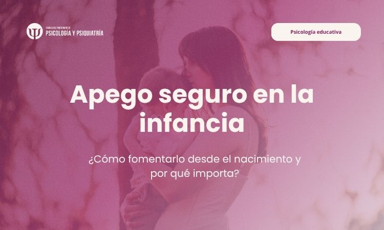 Apego seguro en la infancia: cómo fomentarlo desde el nacimiento y por qué importa