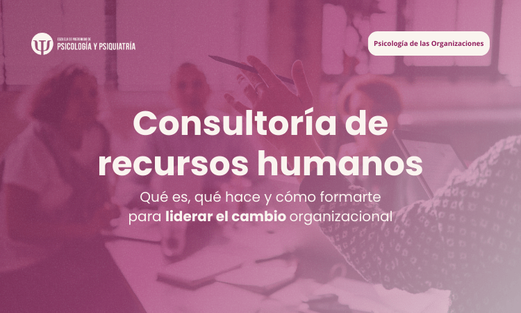 Consultoría de recursos humanos: qué es, qué hace y cómo formarte para liderar el cambio organizacional